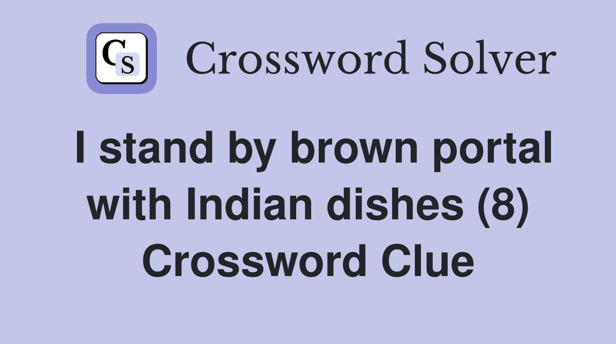 I stand by brown portal with Indian dishes (8) Crossword Clue Answers